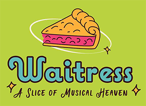 illustrated slice of Pie, text below reading Waitress, A Slice of Musical Heaven